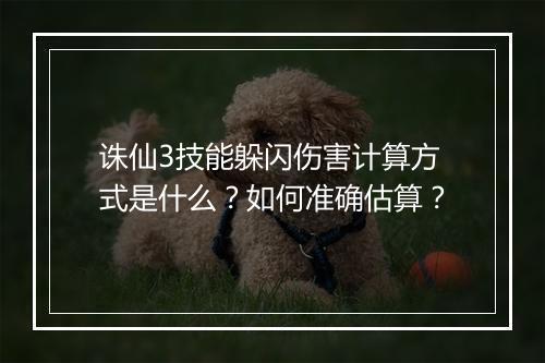 诛仙3技能躲闪伤害计算方式是什么？如何准确估算？