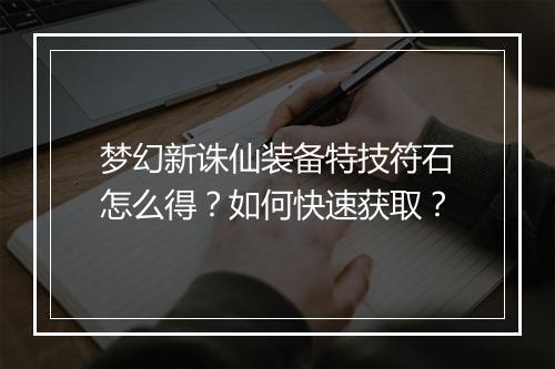 梦幻新诛仙装备特技符石怎么得？如何快速获取？