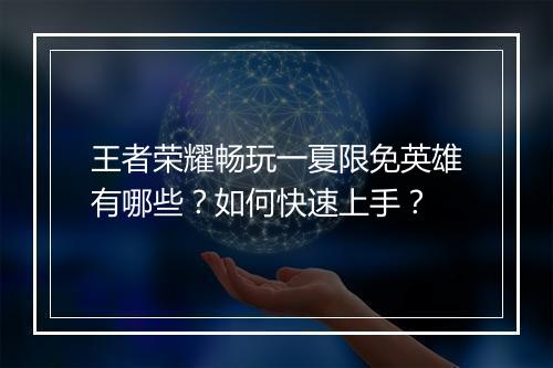 王者荣耀畅玩一夏限免英雄有哪些？如何快速上手？