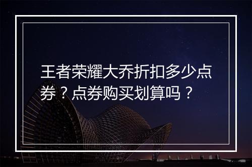 王者荣耀大乔折扣多少点券？点券购买划算吗？