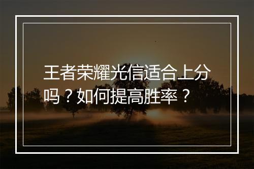 王者荣耀光信适合上分吗？如何提高胜率？