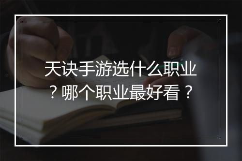 天诀手游选什么职业？哪个职业最好看？