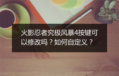 火影忍者究极风暴4按键可以修改吗？如何自定义？