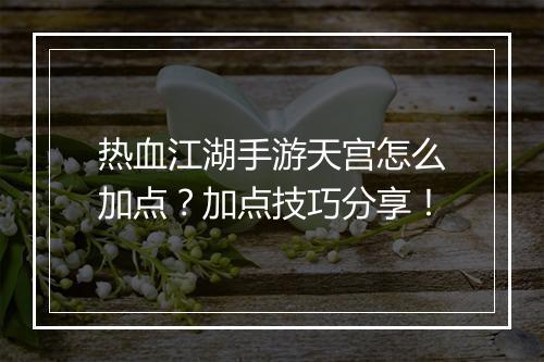 热血江湖手游天宫怎么加点？加点技巧分享！