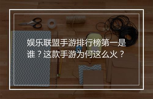 娱乐联盟手游排行榜第一是谁？这款手游为何这么火？