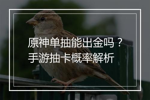 原神单抽能出金吗？手游抽卡概率解析