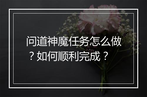 问道神魔任务怎么做？如何顺利完成？