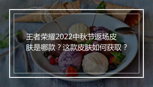 王者荣耀2022中秋节返场皮肤是哪款？这款皮肤如何获取？