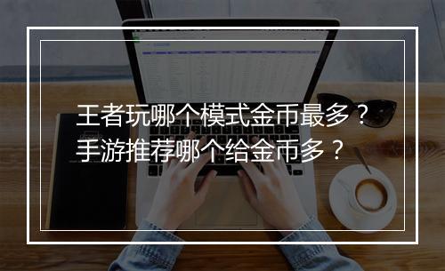 王者玩哪个模式金币最多？手游推荐哪个给金币多？