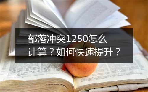 部落冲突1250怎么计算？如何快速提升？