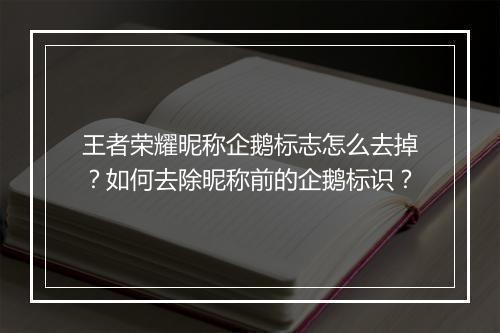 王者荣耀昵称企鹅标志怎么去掉？如何去除昵称前的企鹅标识？