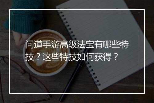 问道手游高级法宝有哪些特技？这些特技如何获得？