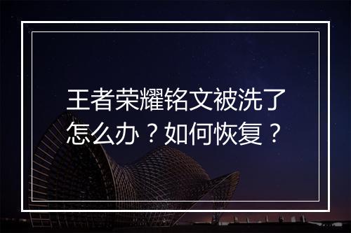 王者荣耀铭文被洗了怎么办？如何恢复？
