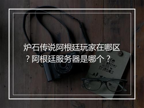 炉石传说阿根廷玩家在哪区？阿根廷服务器是哪个？