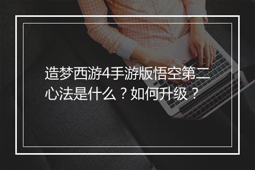 造梦西游4手游版悟空第二心法是什么？如何升级？